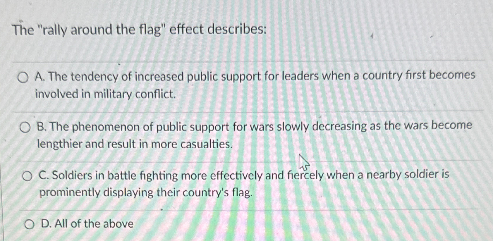  The "rally around the flag" effect describes: A. The tendency of