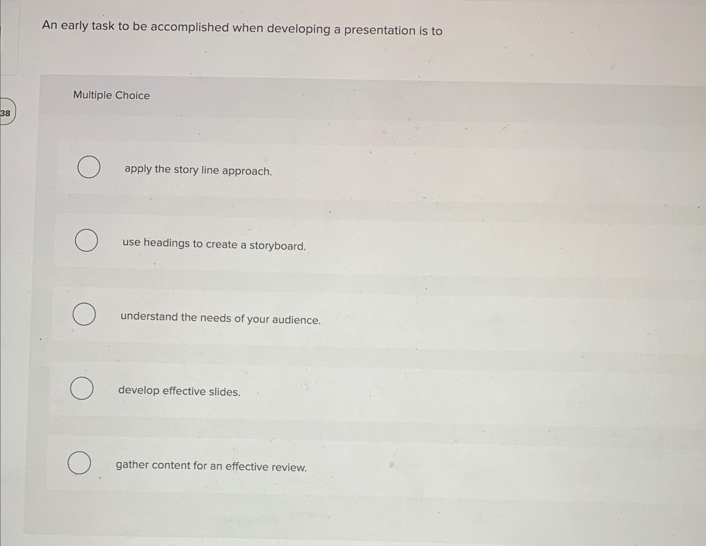  An early task to be accomplished when developing a presentation is