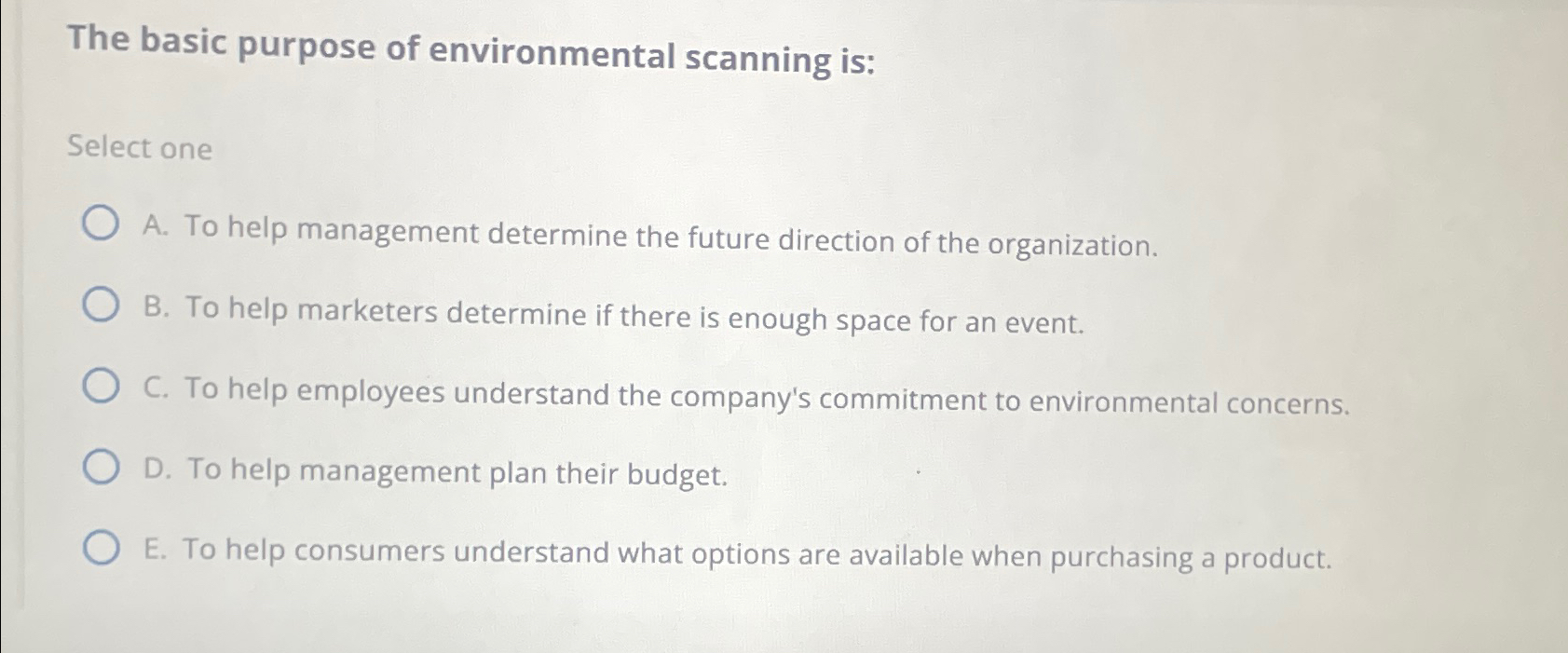  The basic purpose of environmental scanning is: Select one A. To