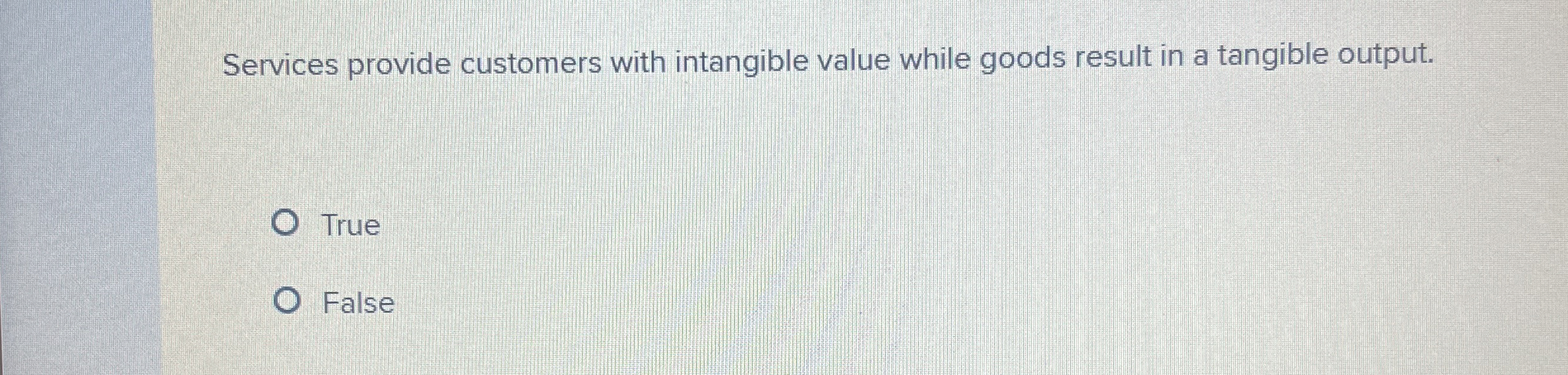  Services provide customers with intangible value while goods result in a