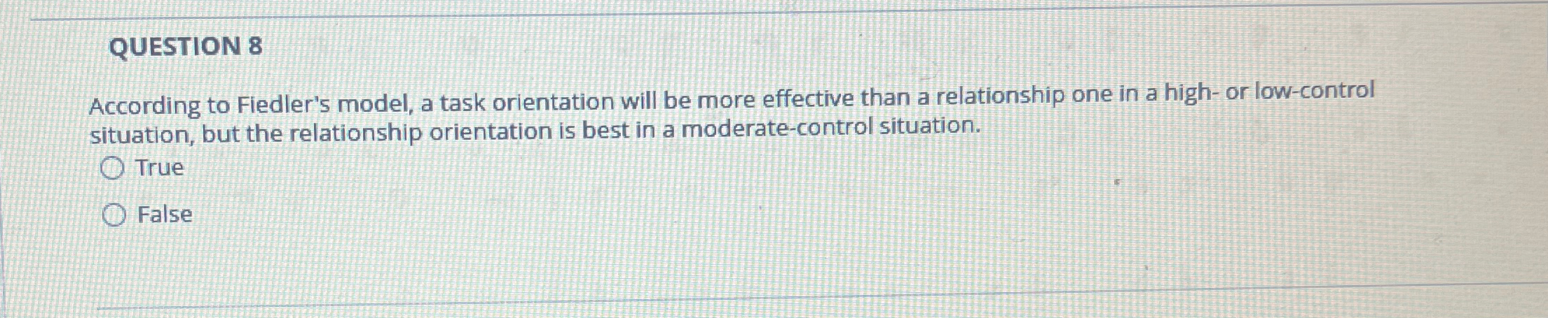  QUESTION 8 According to Fiedler's model, a task orientation will be