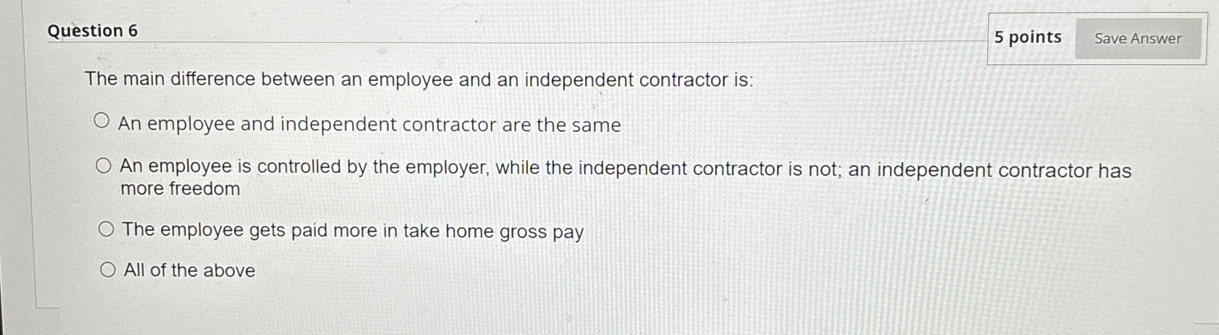 Question 6 5 points The main difference between an employee and