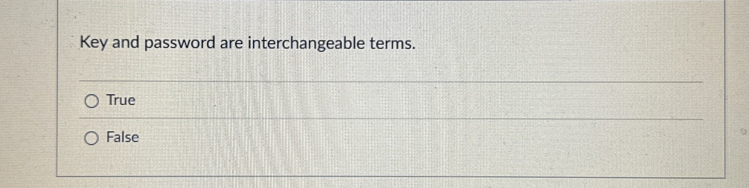  Key and password are interchangeable terms. True False 