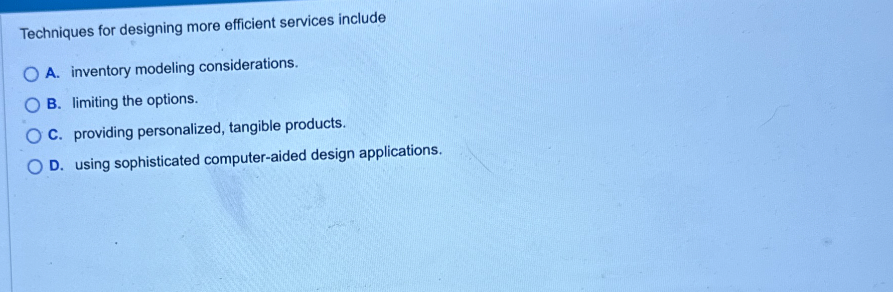  Techniques for designing more efficient services include A. inventory modeling considerations.