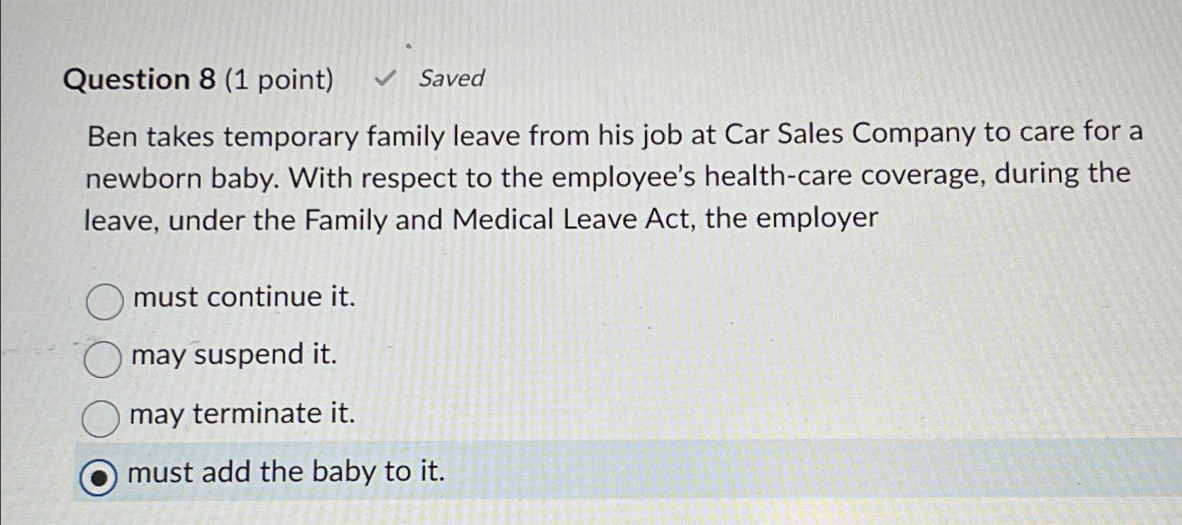  Question 8(1 point) Saved Ben takes temporary family leave from his