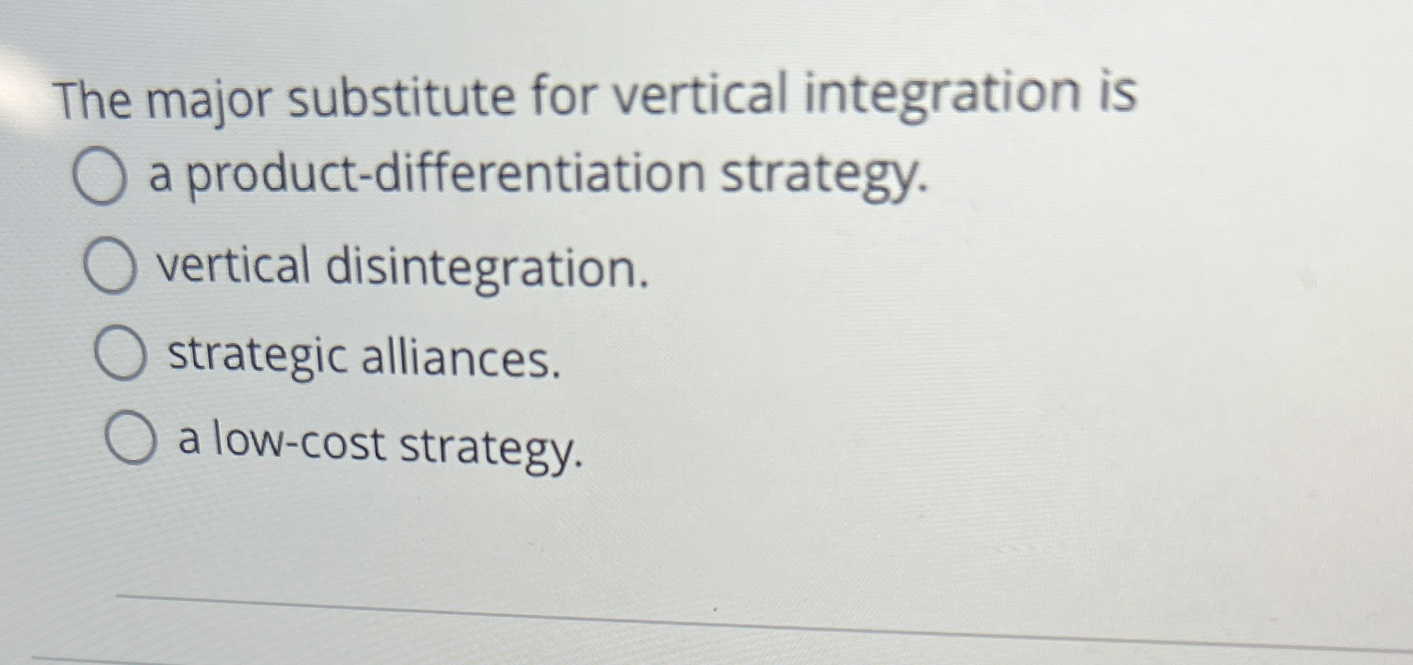  The major substitute for vertical integration is a product-differentiation strategy. vertical