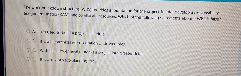  The work breakdown structure (WBS) provides a foundation for the project