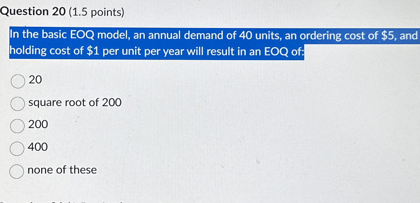  Question 20(1.5 points) In the basic EOQ model, an annual demand