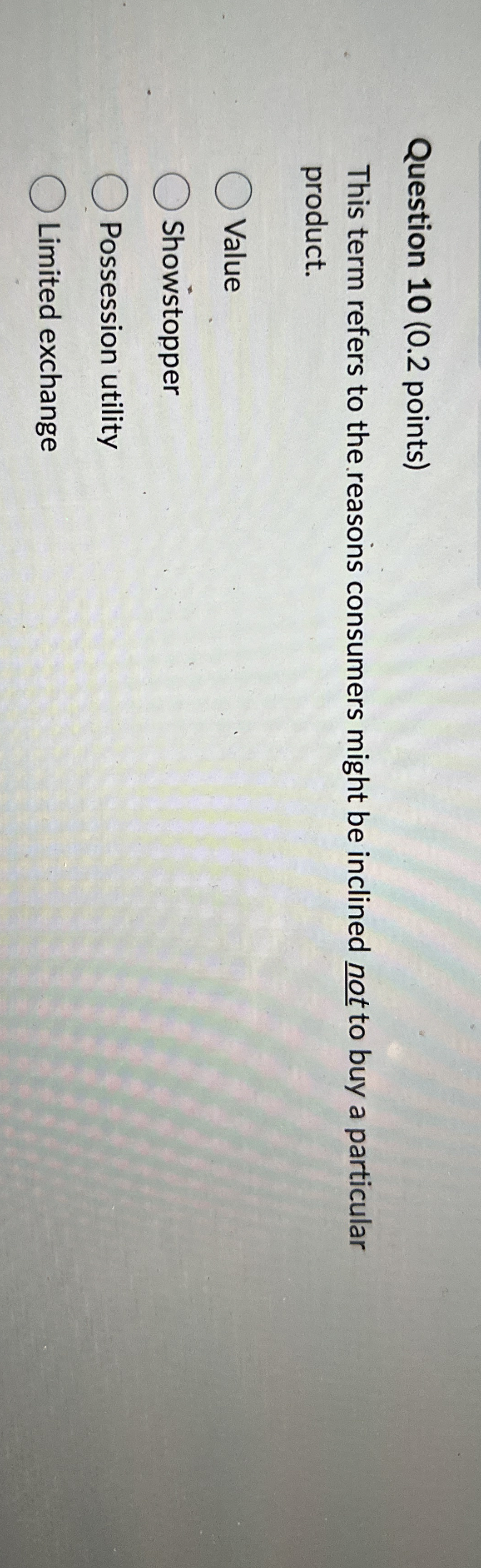  Question 10(0.2 points) This term refers to the reasons consumers might