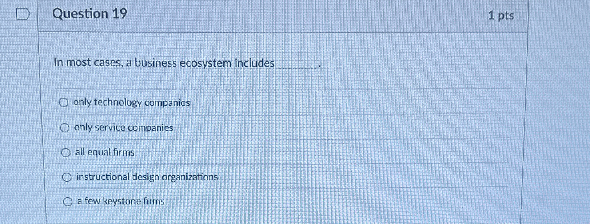  Question 19 In most cases, a business ecosystem includes only technology