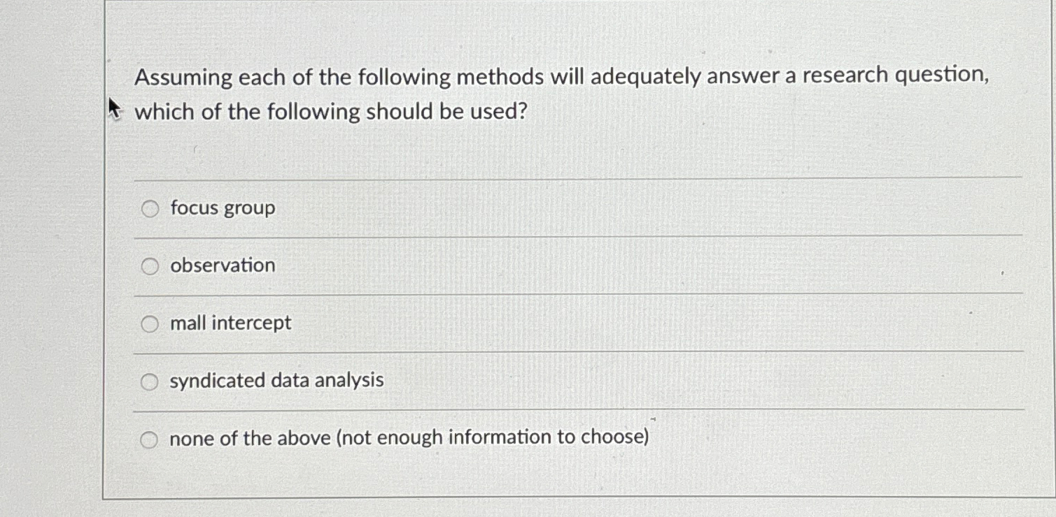  Assuming each of the following methods will adequately answer a research