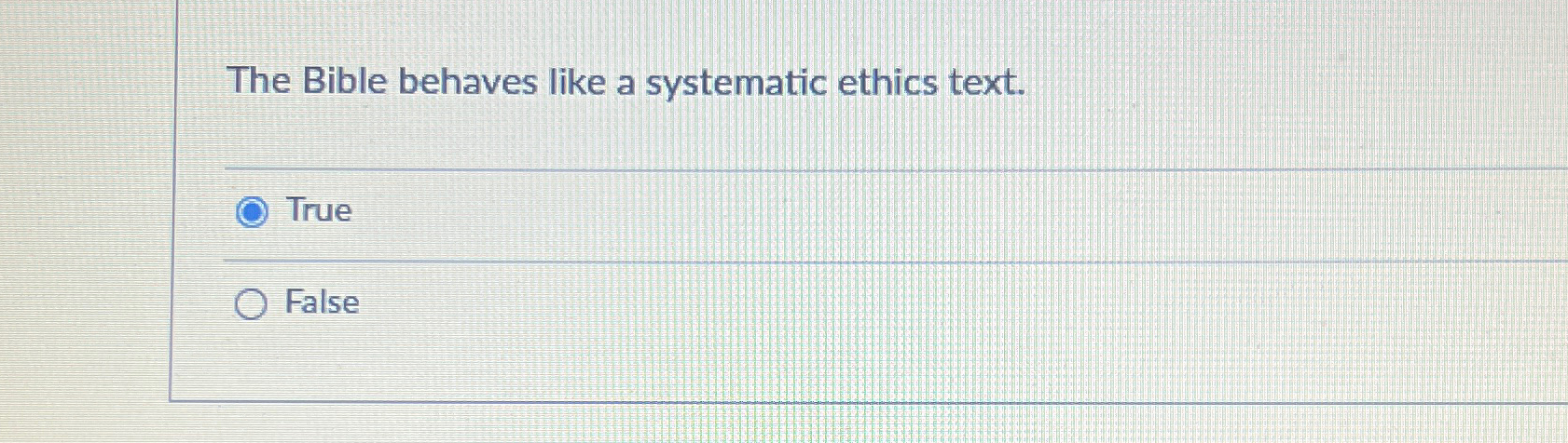  The Bible behaves like a systematic ethics text. True False 