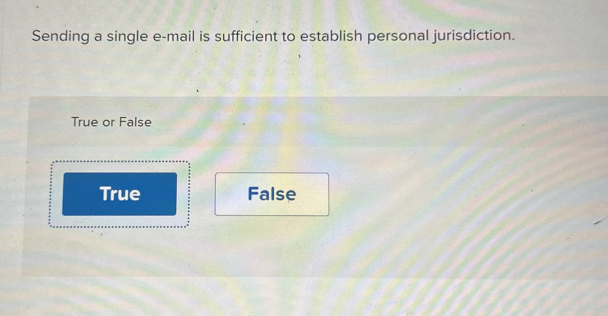  Sending a single e-mail is sufficient to establish personal jurisdiction. True