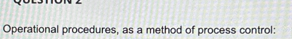  Operational procedures, as a method of process control: 