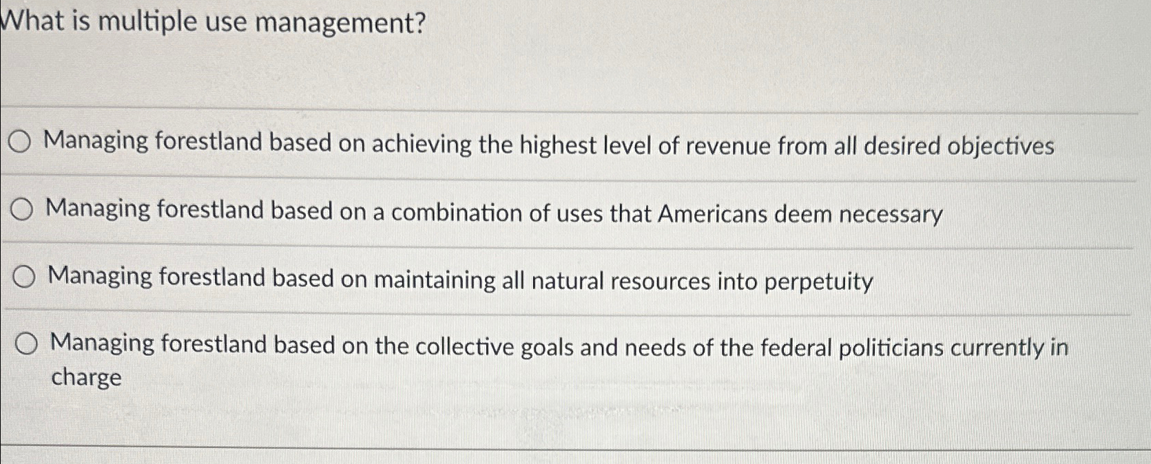  What is multiple use management? Managing forestland based on achieving the