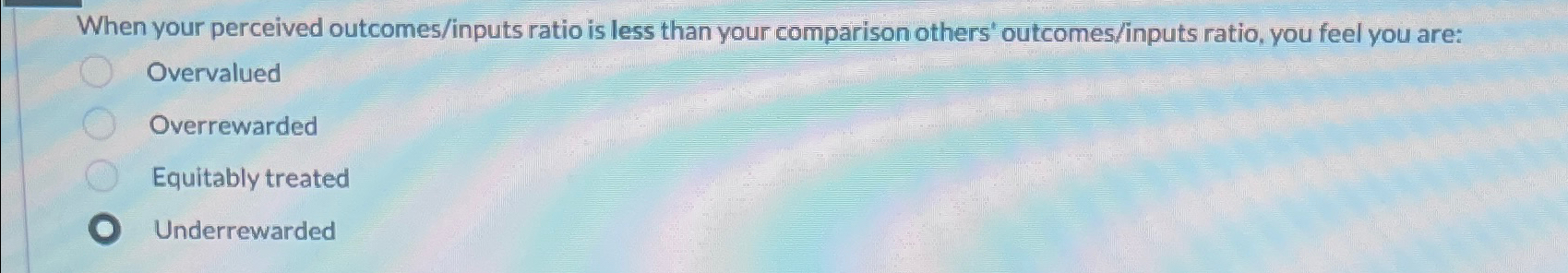  When your perceived outcomes/inputs ratio is less than your comparison others'