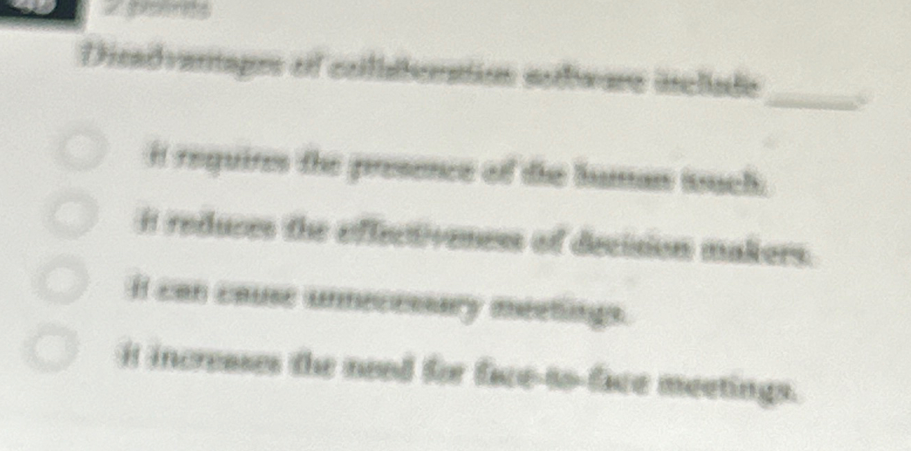  Disadvantages of collaboration software include_____ It requires the presence of the