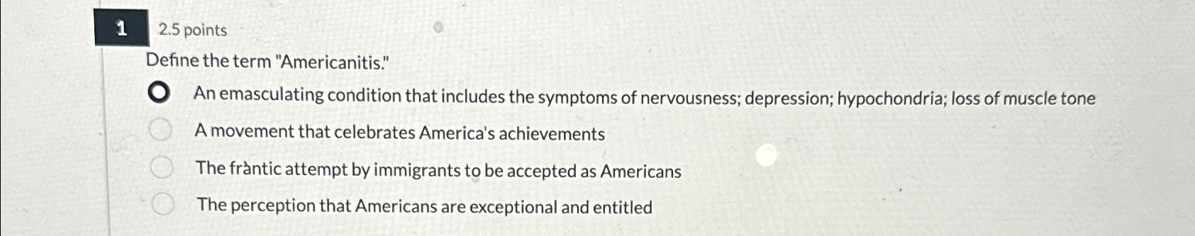  1 2.5 points Define the term "Americanitis." An emasculating condition that