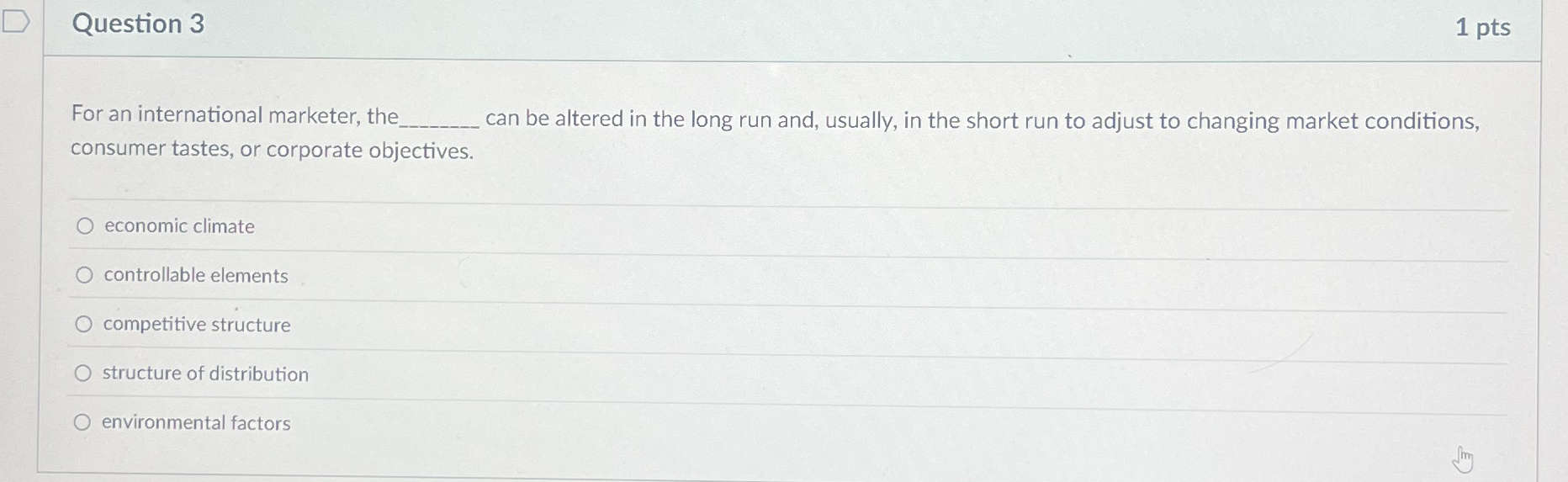  Question 3 For an international marketer, the _____ can be altered