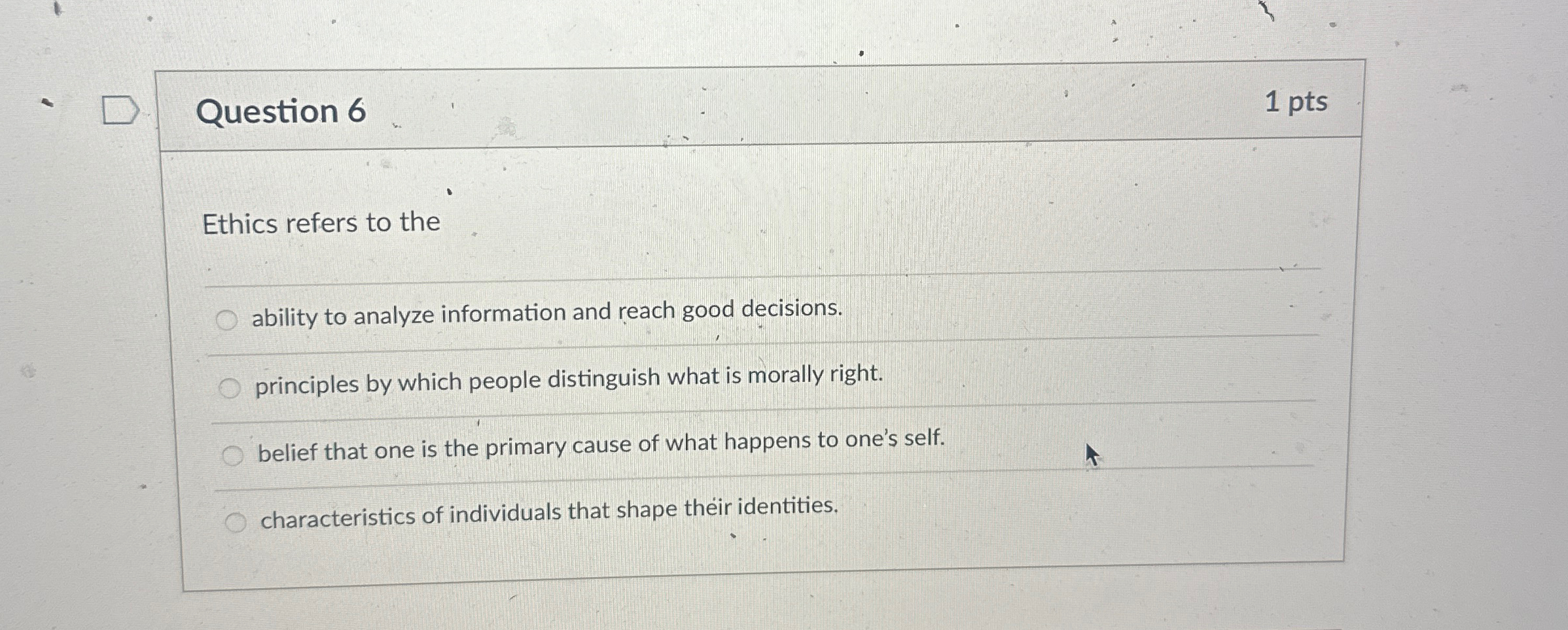  Question 6 1 pts Ethics refers to the ability to analyze
