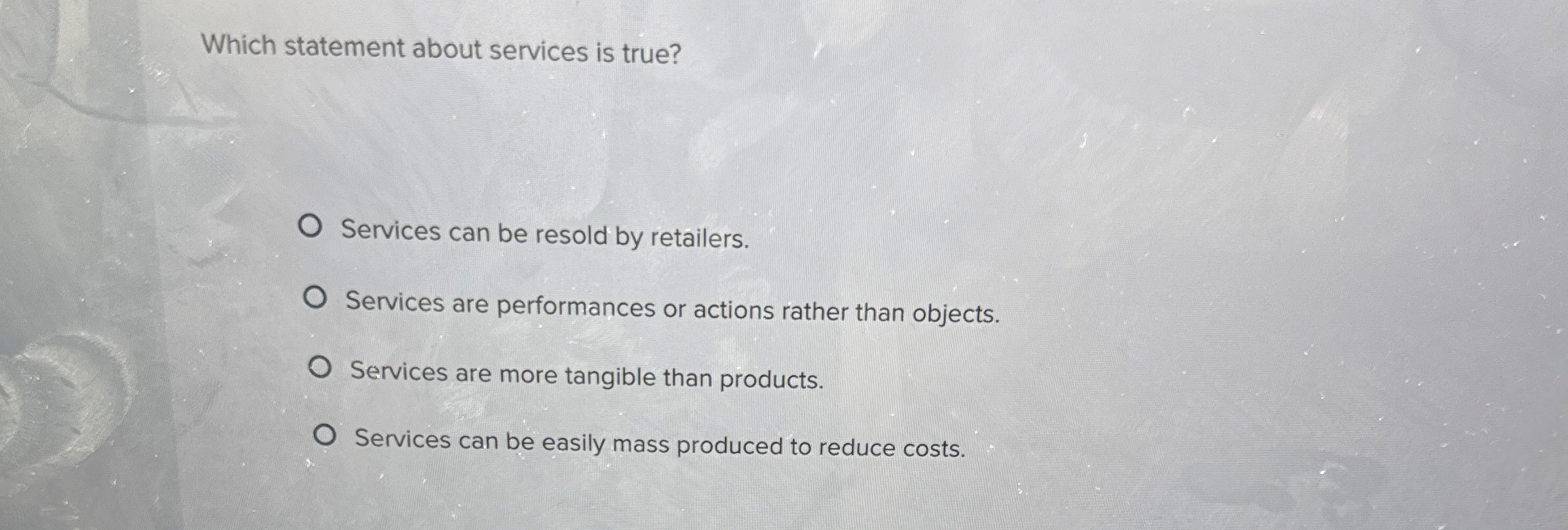  Which statement about services is true? Services can be resold by