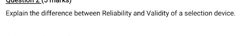  Explain the difference between Reliability and Validity of a selection device.