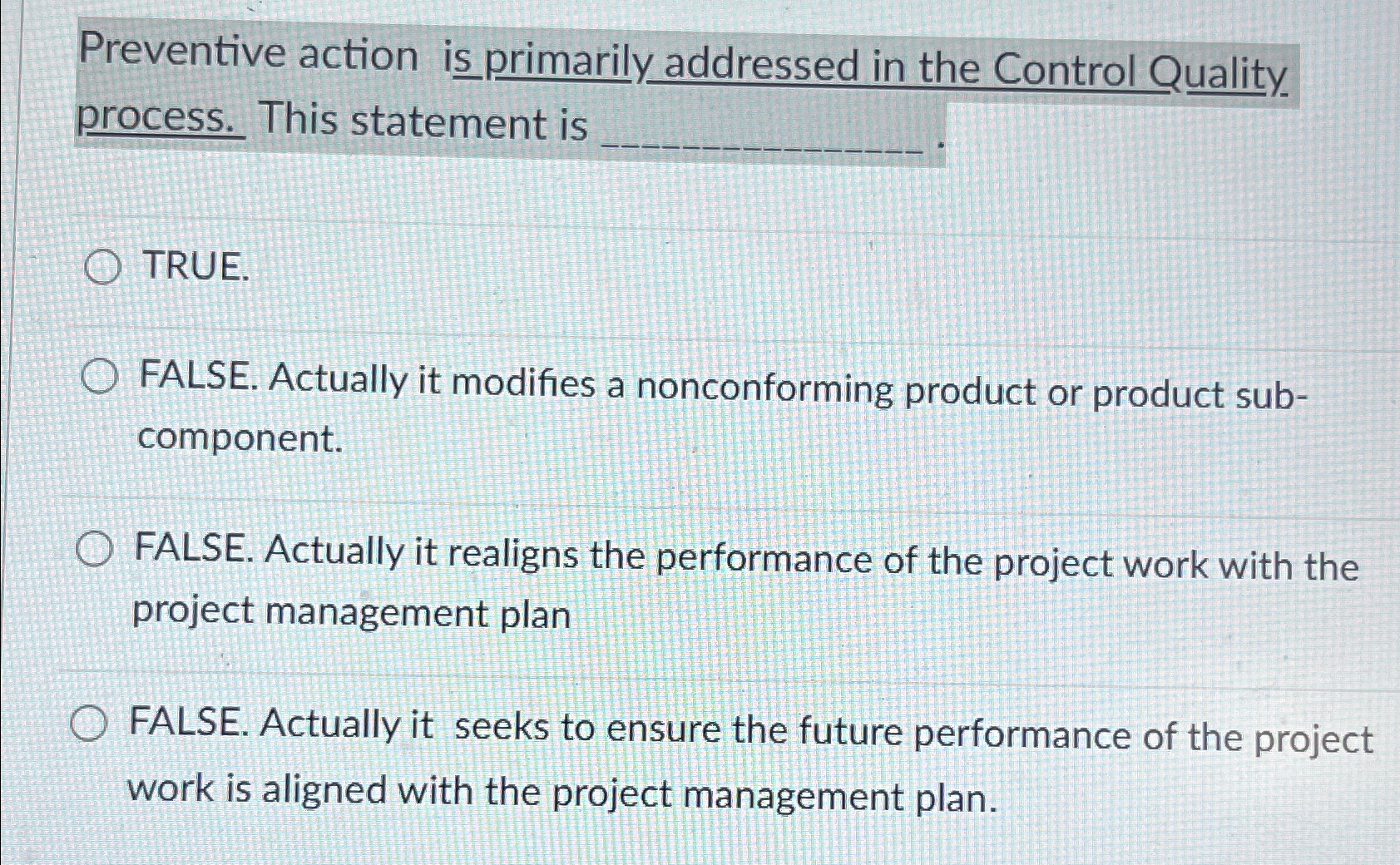  Preventive action is primarily addressed in the Control Quality. process. This