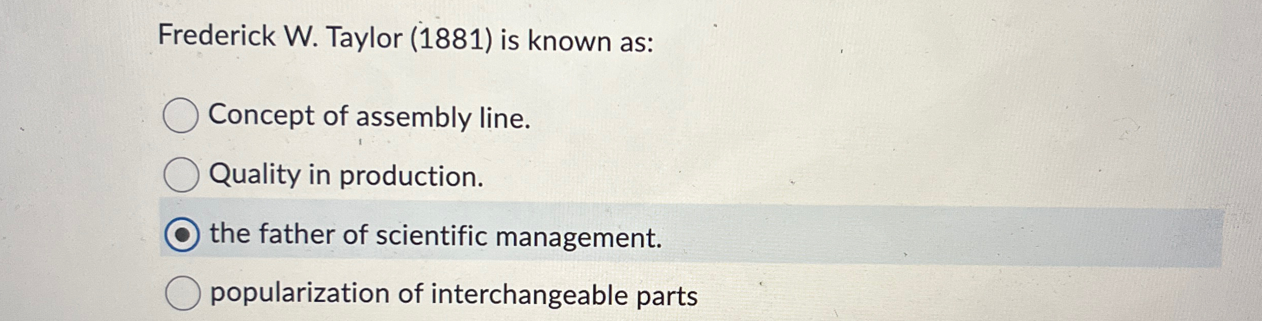 Frederick W. Taylor (1881) is known as: Concept of assembly line.