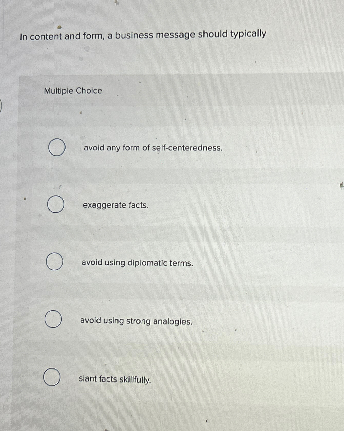  In content and form, a business message should typically Multiple Choice