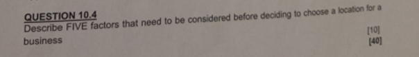  QUESTION 10.4 Describe FIVE factors that need to be considered before