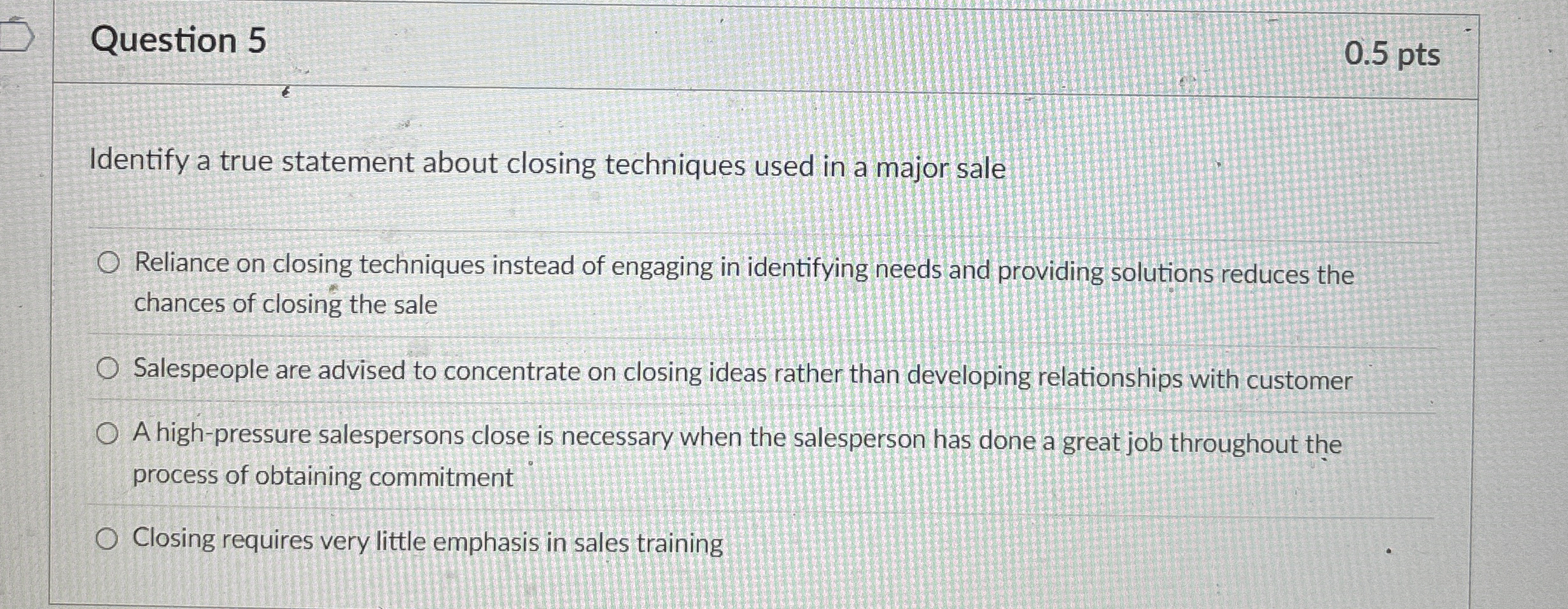  Question 5 Identify a true statement about closing techniques used in