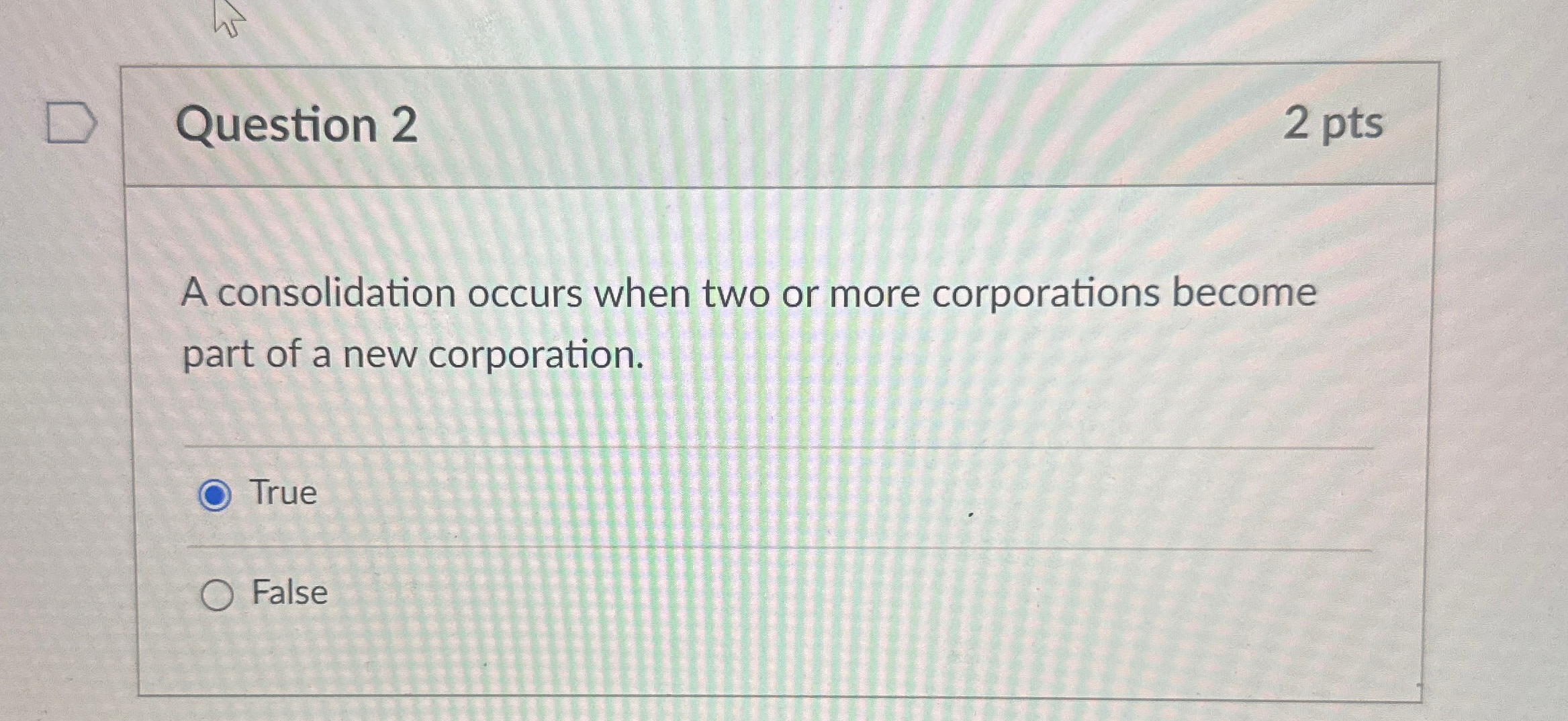  Question 2 2 pts A consolidation occurs when two or more