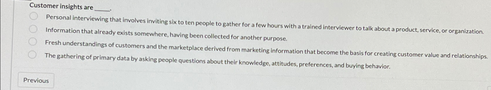  Customer insights are Personal interviewing that involves inviting six to ten