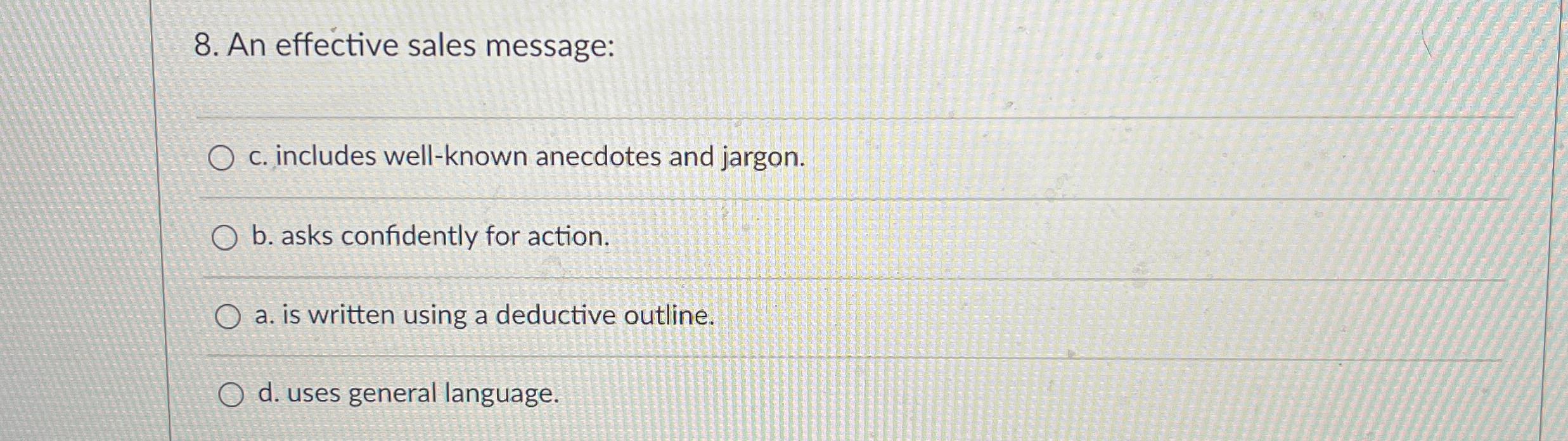  An effective sales message: c. includes well-known anecdotes and jargon. b.