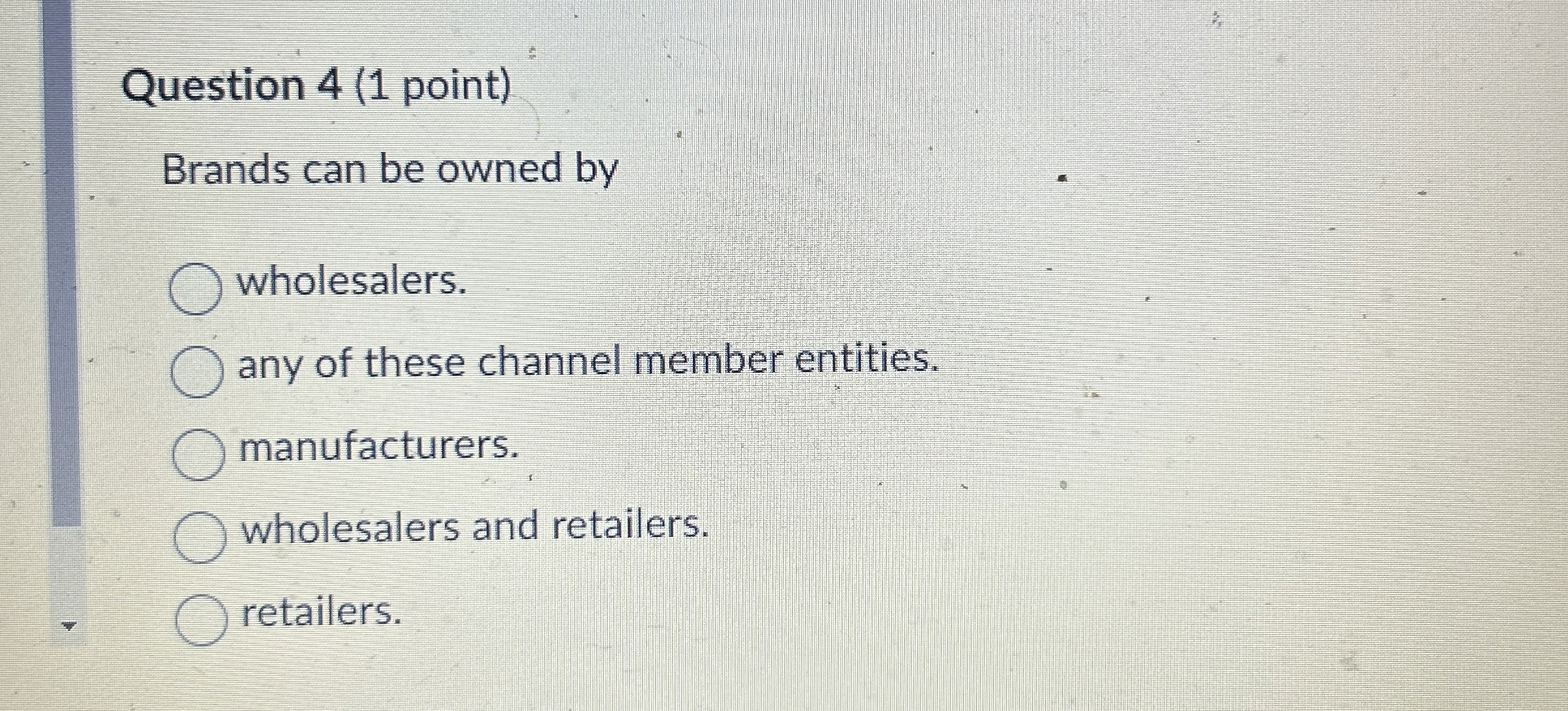  Question 4(1 point) Brands can be owned by wholesalers. any of