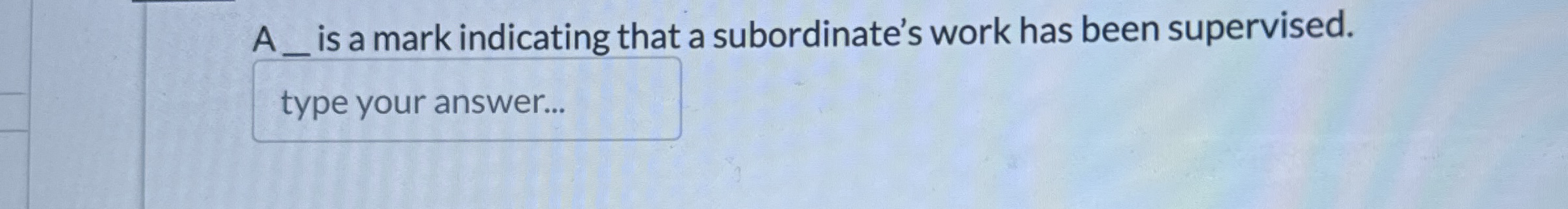 A is a mark indicating that a subordinate's work has been