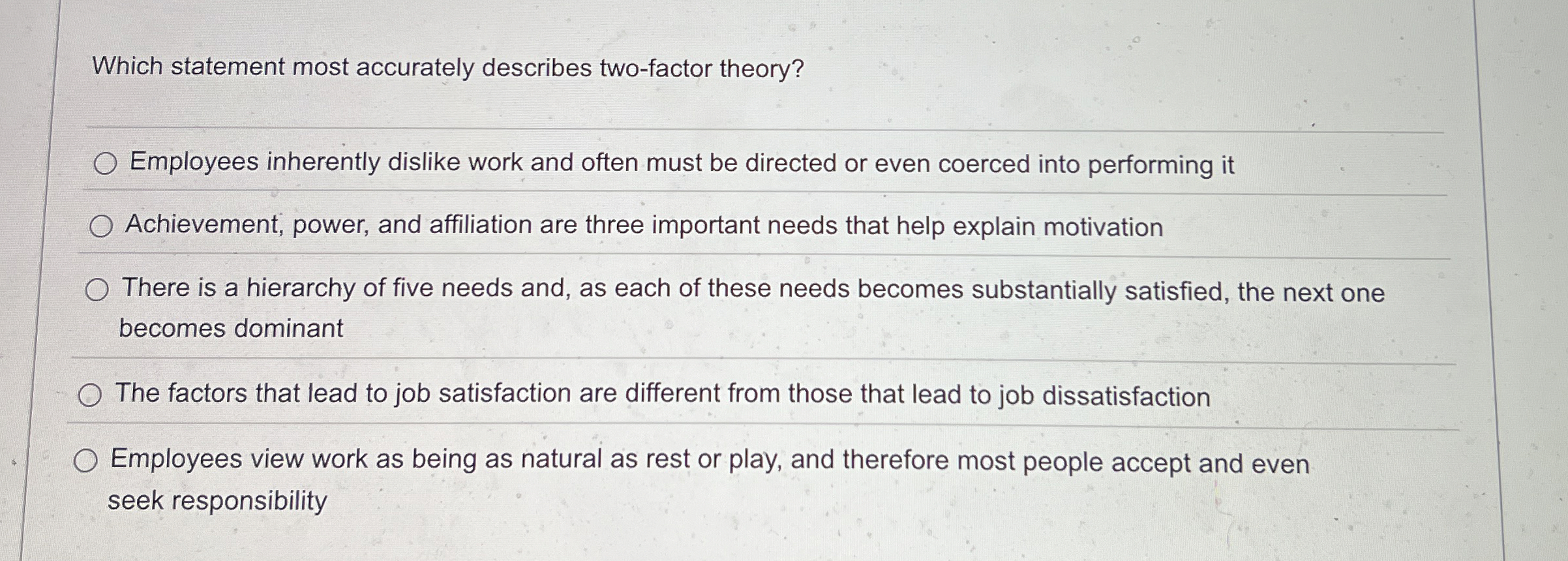  Which statement most accurately describes two-factor theory? Employees inherently dislike work