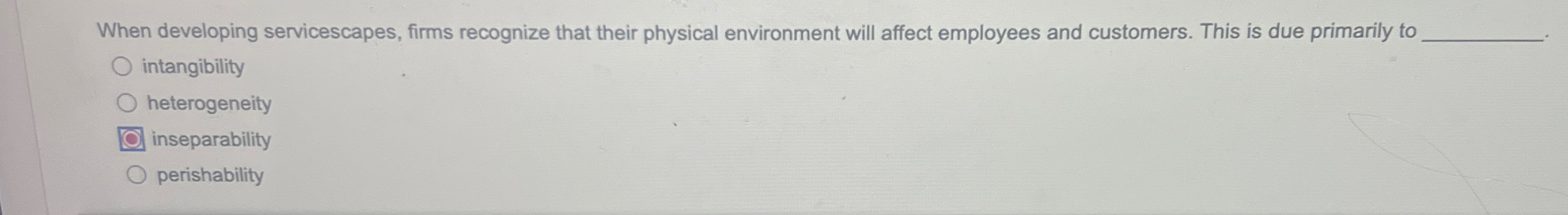  When developing servicescapes, firms recognize that their physical environment will affect