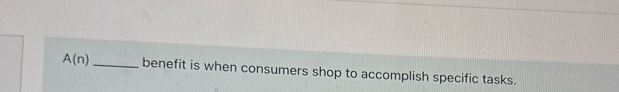  A(n) benefit is when consumers shop to accomplish specific tasks. 
