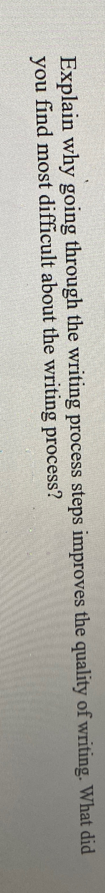  Explain why going through the writing process steps improves the quality