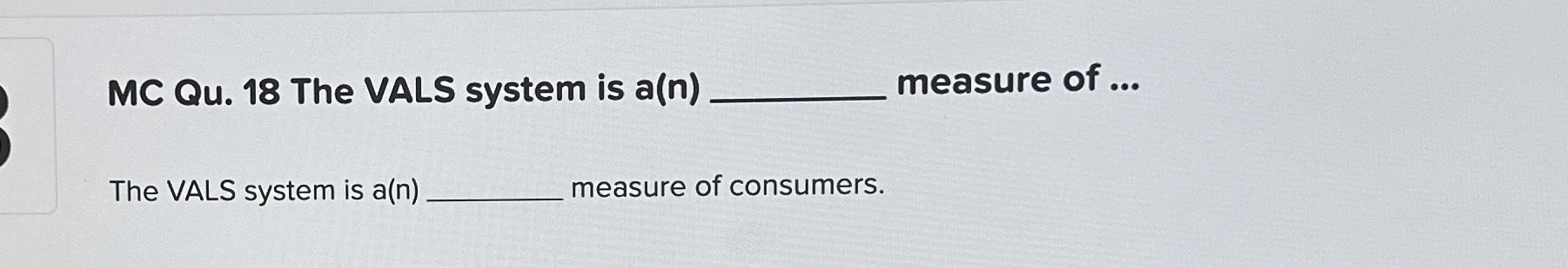  MC Qu.18 The VALS system is a(n) measure of ... The