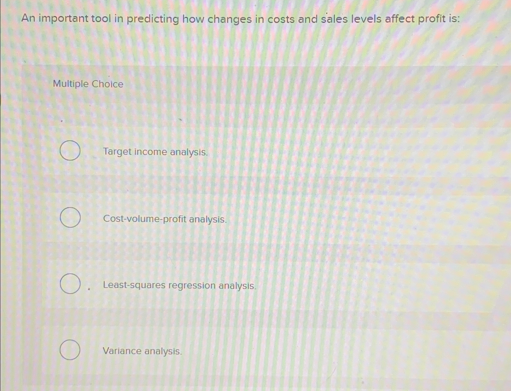 An important tool in predicting how changes in costs and sales