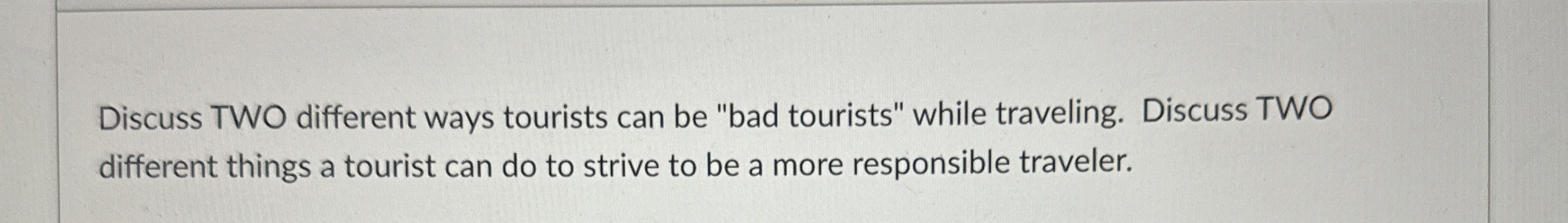  Discuss TWO different ways tourists can be "bad tourists" while traveling.