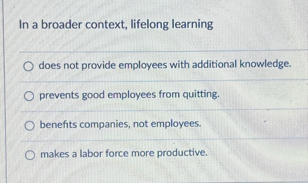  In a broader context, lifelong learning q, does not provide employees