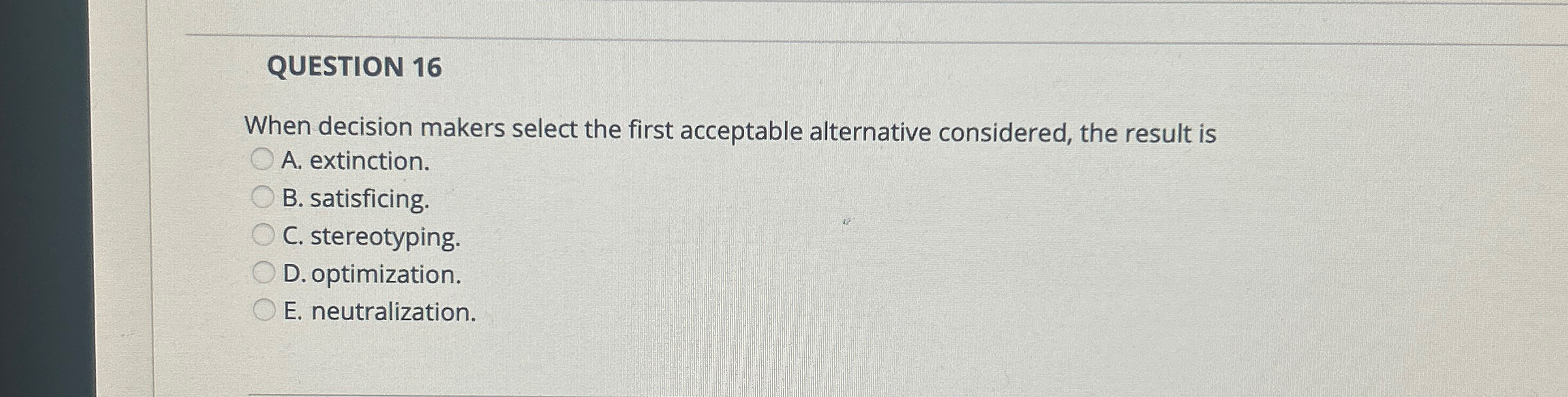  QUESTION 16 When decision makers select the first acceptable alternative considered,