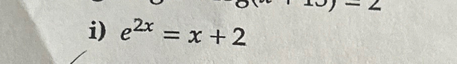  i)e2x=x+2 