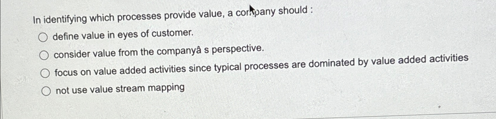  In identifying which processes provide value, a cortpany should : define