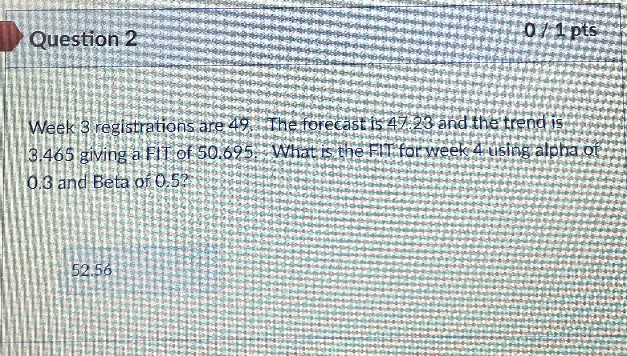  Question 2 Week 3 registrations are 49. The forecast is 47.23