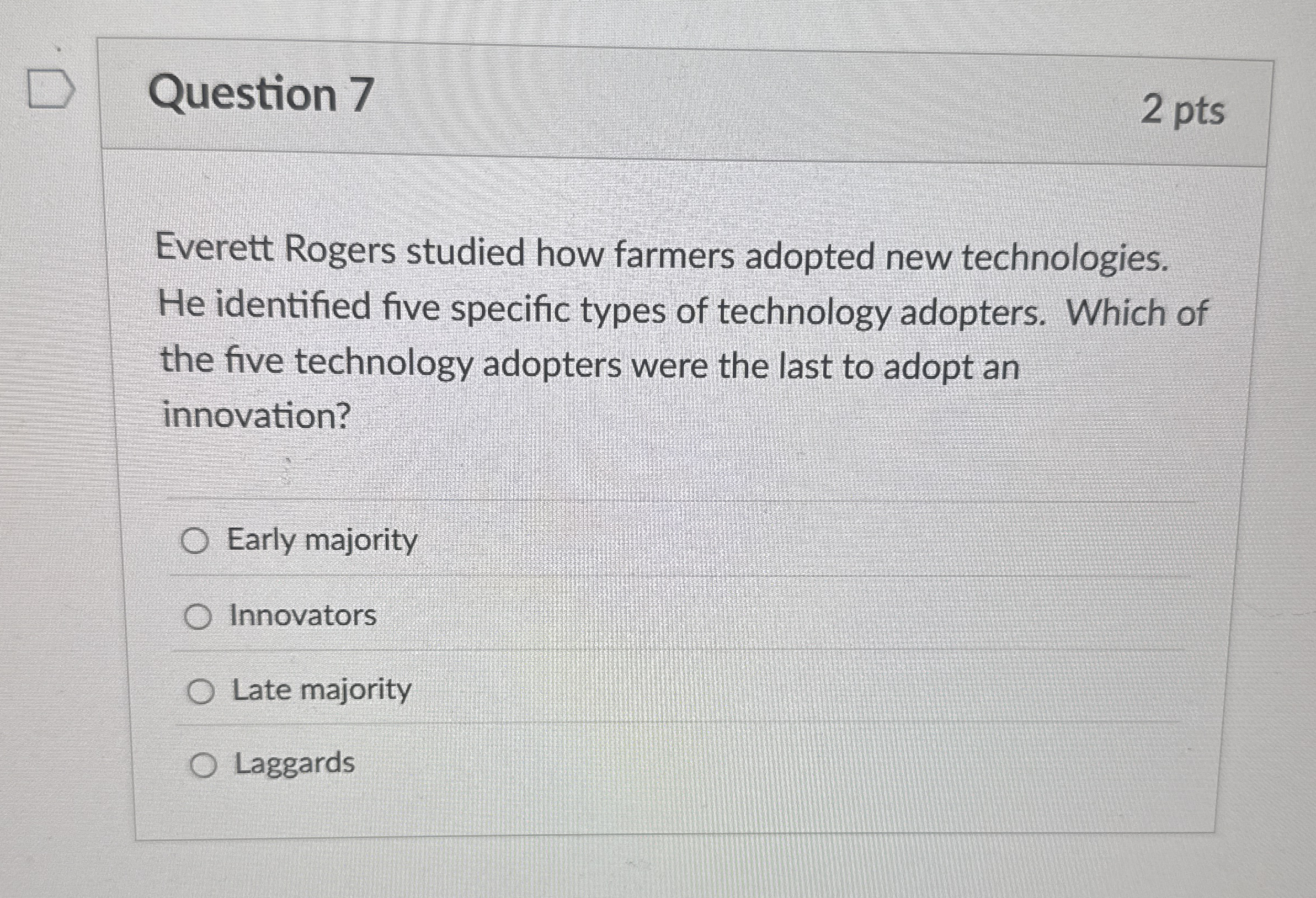  Question 7 Everett Rogers studied how farmers adopted new technologies. He