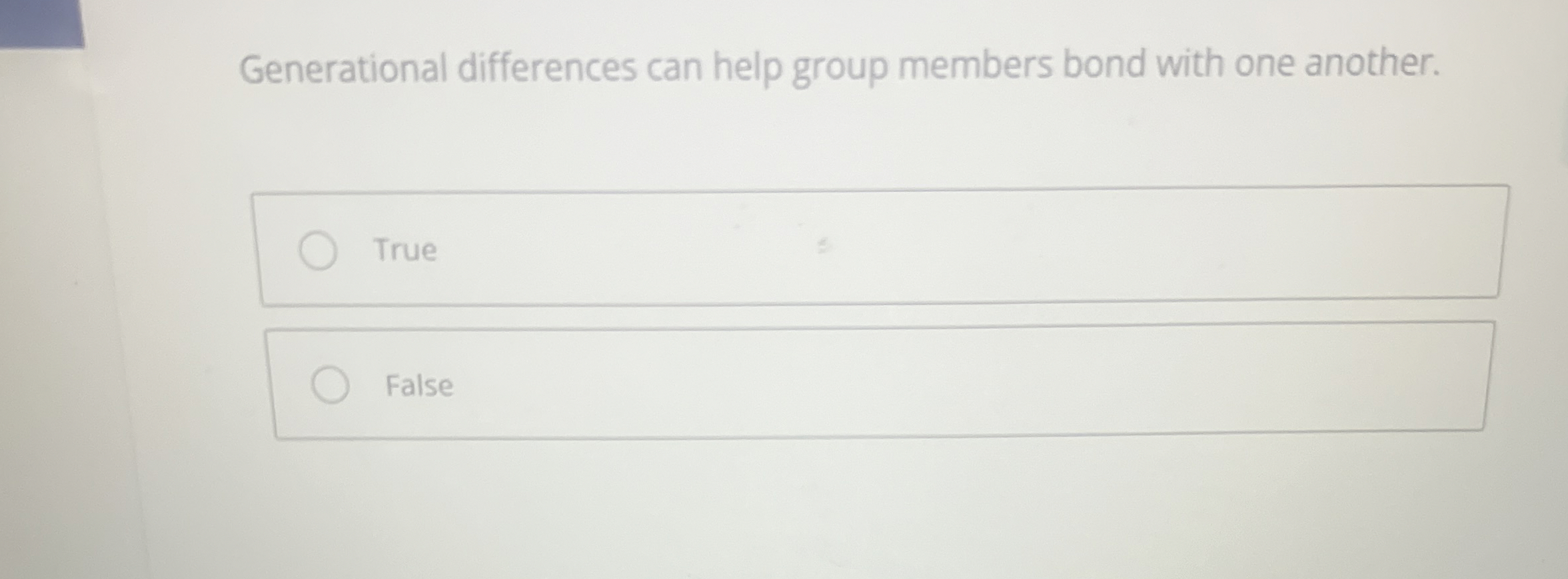  Generational differences can help group members bond with one another. True